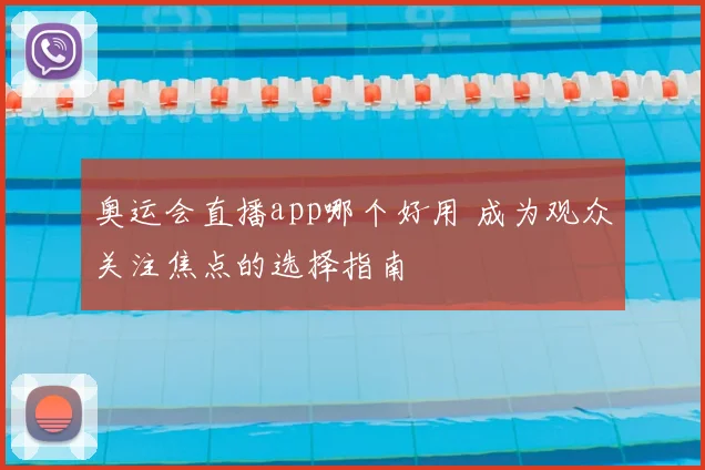 奥运会直播app哪个好用 成为观众关注焦点的选择指南
