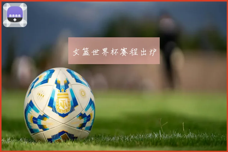 女篮世界杯赛程出炉