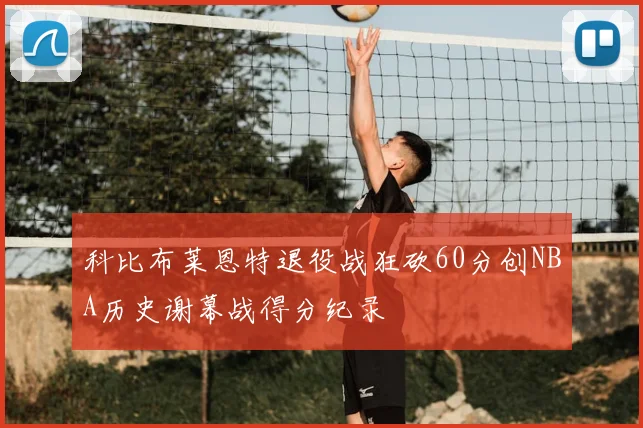 科比布莱恩特退役战狂砍60分创NBA历史谢幕战得分纪录