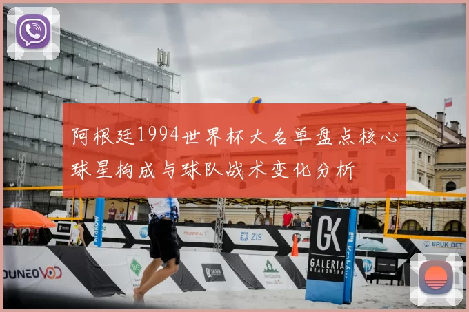 阿根廷1994世界杯大名单盘点核心球星构成与球队战术变化分析