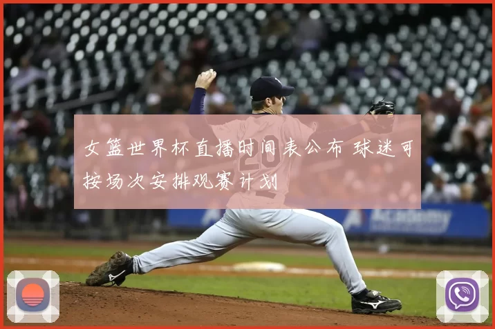 女篮世界杯直播时间表公布 球迷可按场次安排观赛计划