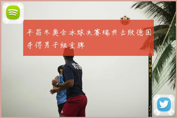 平昌冬奥会冰球决赛瑞典击败德国夺得男子组金牌