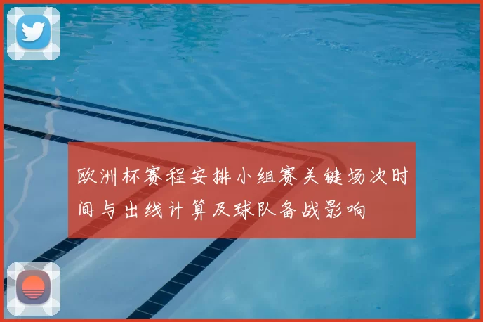 欧洲杯赛程安排小组赛关键场次时间与出线计算及球队备战影响