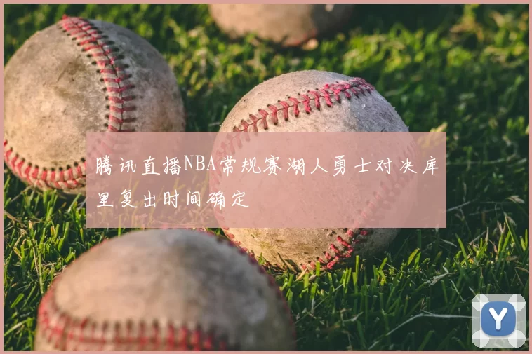 腾讯直播NBA常规赛湖人勇士对决库里复出时间确定