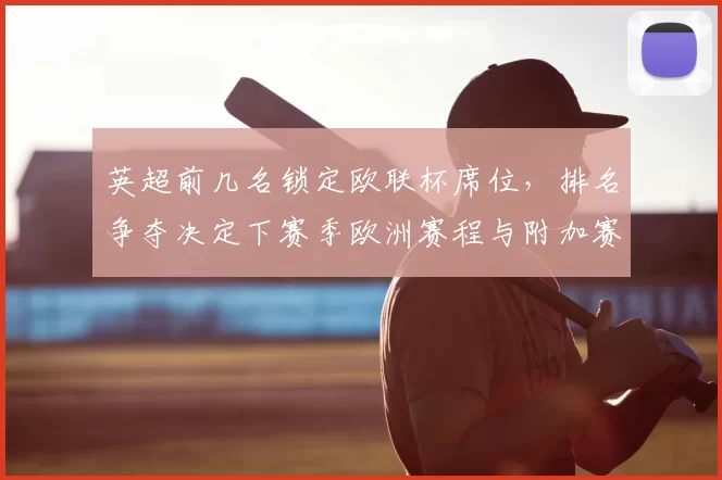 英超前几名锁定欧联杯席位，排名争夺决定下赛季欧洲赛程与附加赛名额