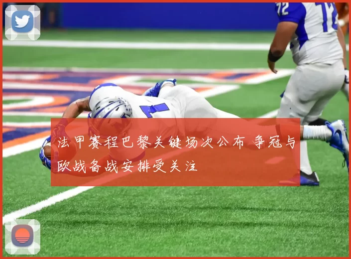 法甲赛程巴黎关键场次公布 争冠与欧战备战安排受关注